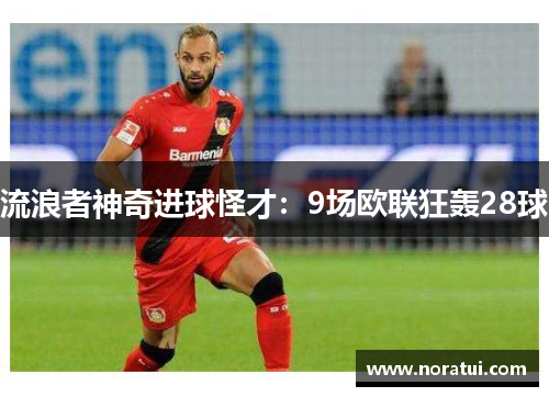 流浪者神奇进球怪才：9场欧联狂轰28球